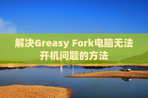 解决Greasy Fork电脑无法开机问题的方法