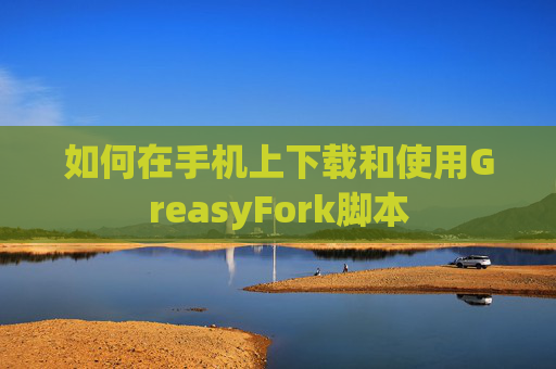 如何在手机上下载和使用GreasyFork脚本