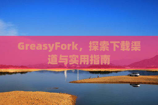 GreasyFork，探索下载渠道与实用指南